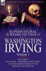 The Collected Supernatural and Weird Fiction of Washington Irving: Volume 1-Including One Novel 'a History of New York' and Nine Short Stories of the