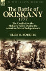 The Battle of Oriskany 1777: the Conflict for the Mohawk Valley During the American War of Independence