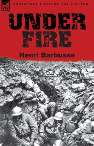 Title: Under Fire, Author: Henri Barbusse