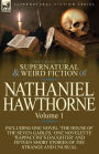 The Collected Supernatural and Weird Fiction of Nathaniel Hawthorne: Volume 1-Including One Novel 'The House of the Seven Gables, ' One Novelette 'Rap