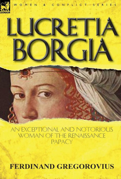 Lucretia Borgia: An Exceptional and Notorious Woman of the Renaissance Papacy