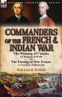 Commanders of the French & Indian War: The Winning of Canada: a Chronicle of Wolfe & The Passing of New France: a Chronicle of Montcalm