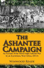 The Ashantee Campaign: An Account of the Third Anglo-Ashanti War by an Eyewitness, West Africa, 1873-4