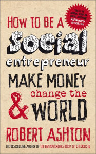 Title: How to be a Social Entrepreneur: Make Money and Change the World, Author: Robert Ashton