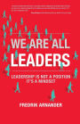 We Are All Leaders: Leadership is Not a Position, It's a Mindset