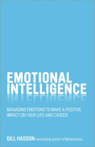 Title: Emotional Intelligence: Managing Emotions to Make a Positive Impact on Your Life and Career, Author: Gill Hasson