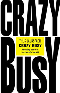 Title: Crazy Busy: Keeping Sane in a Stressful World, Author: Thijs Launspach