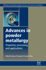 Title: Advances in Powder Metallurgy: Properties, Processing and Applications, Author: Isaac Chang