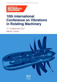 Title: 10th International Conference on Vibrations in Rotating Machinery: 11-13 September 2012, Imeche London, UK, Author: Institution of Mechanical Engineers