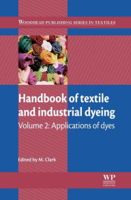 Title: Handbook of Textile and Industrial Dyeing: Volume 2: Applications of Dyes, Author: M Clark