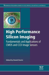 Title: High Performance Silicon Imaging: Fundamentals and Applications of CMOS and CCD sensors, Author: Daniel Durini BSc