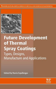 Title: Future Development of Thermal Spray Coatings: Types, Designs, Manufacture and Applications, Author: Nuria Espallargas