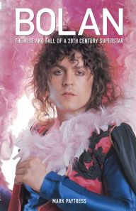 Title: Bolan: The Rise and Fall of a 20th Century Superstar, Author: Mark Paytress