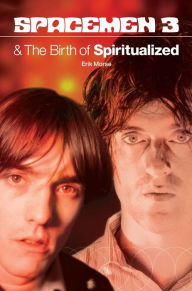 Title: Spacemen 3 and the Birth of Spiritualized, Author: Morse Erik