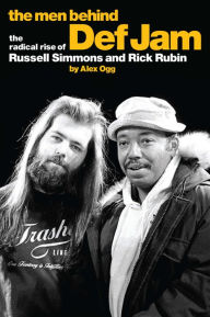 Title: The Men Behind Def Jam: The Radical Rise of Russell Simmons and Rick Rubin, Author: Alex Ogg