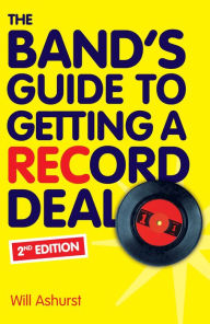 Title: The Band's Guide To Getting A Record Deal (Second Edition), Author: Will Ashurst