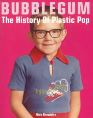 Bubblegum: The History of Plastic Pop