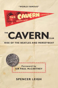 Title: The Cavern Club: Rise of Beatles and Merseybeat, Author: Spencer Leigh