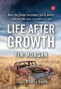 Life After Growth: How the global economy really works - and why 200 years of growth are over