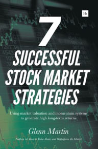 Title: 7 Successful Stock Market Strategies: Using market valuation and momentum systems to generate high long-term returns, Author: Glenn Martin