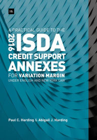 Title: A Practical Guide to the 2016 ISDA Credit Support Annexes For Variation Margin under English and New York Law, Author: Paul C. Harding