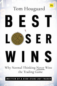 Title: Best Loser Wins: Why Normal Thinking Never Wins the Trading Game - written by a high-stake day trader, Author: Tom Hougaard