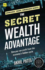 Title: The Secret Wealth Advantage: How you can profit from the economy's hidden cycle, Author: Akhil Patel