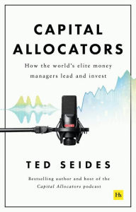 Title: Capital Allocators: How the world's elite money managers lead and invest, Author: Ted Seides