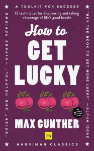 Title: How to Get Lucky (Harriman Classics): 13 techniques for discovering and taking advantage of life's good breaks, Author: Max Gunther