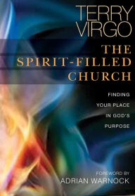 Title: The Spirit-Filled Church: Finding your place in God's purpose, Author: Terry Virgo