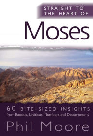 Title: Straight to the Heart of Moses: 60 bite-sized insights, Author: Phil Moore