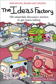 Title: The Ideas Factory: 100 adaptable discussion starters to get teens talking, Author: Martin Saunders