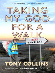 Title: Taking My God for a Walk: A publisher on pilgrimage, Author: Tony Collins