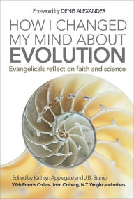 Title: How I Changed My Mind About Evolution: Evangelicals reflect on faith and science, Author: Kathryn Applegate