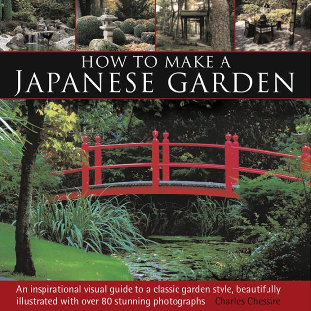 How To Make A Japanese Garden An Inspirational Visual Guide Classic Style Beautifully Ilrated With Over 80 Stunning Photographs By Charles Chesshire Hardcover Barnes Noble - How To Make A Japanese Garden Book How To Make A Japanese Garden An Inspirational Visual Guide Classic Style Beautifully Ilrated With Over 80 Stunning Photographs By Charles Chesshire Hardcover Barnes Noble - How To Make A Japanese Garden Book