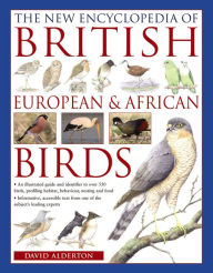 Title: The New Encyclopedia of British, European & African Birds: An Illustrated Guide And Identifier To Over 500 Birds, Profiling Habitat, Behaviour, Nesting And Food, Author: David Alderton