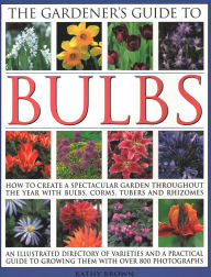 Title: The Gardener's Guide to Bulbs: How To Create A Spectacular Garden Through The Year With Bulbs, Corns, Tubers And Rhizomes; An Illustrated Directory Of Varieties And A Practical Guide To Growing Them With Over 800 Photographs, Author: Kathy Brown