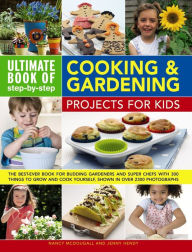 Title: Ultimate Book of Step-by-Step Cooking & Gardening Projects for Kids: The Best-Ever Book For Budding Gardeners And Super Chefs With 300 Things To Grow And Cook Yourself, Shown In Over 2300 Photographs, Author: Nancy McDougall