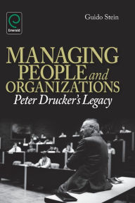Title: Managing People and Organizations: Peter Drucker's Legacy, Author: Guido Stein