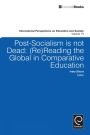 Post-socialism is Not Dead: Reading the Global in Comparative Education