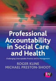 Title: Professional Accountability in Social Care and Health: Challenging unacceptable practice and its management, Author: Roger Kline