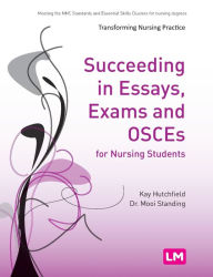 Title: Succeeding in Essays, Exams and OSCEs for Nursing Students / Edition 1, Author: Kay Hutchfield