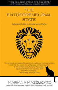 The Entrepreneurial State: Debunking Public vs. Private Sector Myths