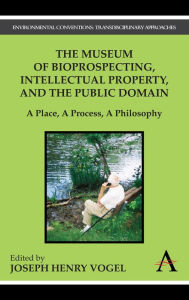 Title: The Museum of Bioprospecting, Intellectual Property, and the Public Domain: A Place, A Process, A Philosophy, Author: Joseph Henry Vogel