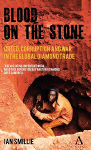 Title: Blood on the Stone: Greed, Corruption and War in the Global Diamond Trade, Author: Ian Smillie