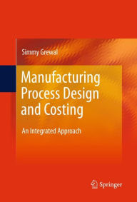 Title: Manufacturing Process Design and Costing: An Integrated Approach, Author: Simmy Grewal