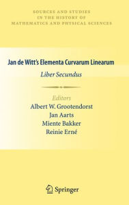 Title: Jan de Witt's Elementa Curvarum Linearum: Liber Secundus / Edition 1, Author: Albert W. Grootendorst