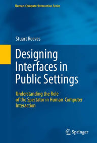 Title: Designing Interfaces in Public Settings: Understanding the Role of the Spectator in Human-Computer Interaction, Author: Stuart Reeves