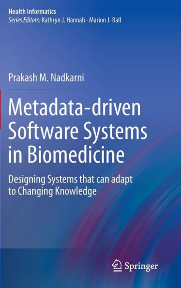 Metadata-driven Software Systems in Biomedicine: Designing Systems that can adapt to Changing Knowledge
