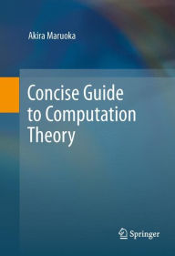 Title: Concise Guide to Computation Theory, Author: Akira Maruoka